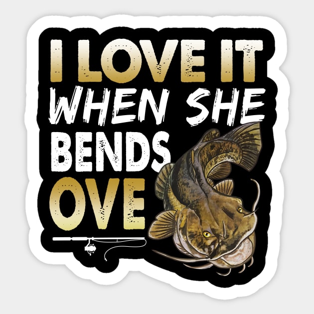 Mens Flathead Catfish I Love It When She Bends Over Fishing Humor Sticker by Schied Tungu 